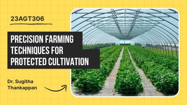 23AGT306 PRECISION FARMING TECHNIQUES FOR PROTECTED CULTIVATION